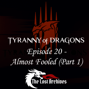 Almost Fooled - Part 1 (Episode 20) - Tyranny of Dragons Campaign | The Lost Archives