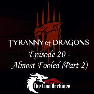 Almost Fooled - Part 2 (Episode 20) - Tyranny of Dragons Campaign | The Lost Archives
