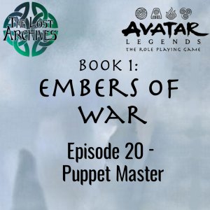 Puppet Master (Episode 20) - Book 1: Embers of War | Avatar Legends RPG | The Lost Archives