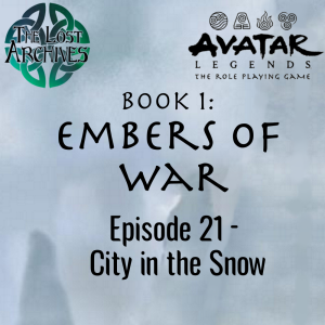 City in the Snow (Episode 21) - Book 1: Embers of War | Avatar Legends RPG | The Lost Archives