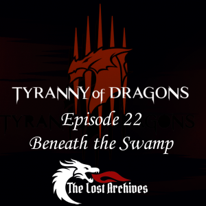 Beneath the Swamp (Episode 22) - Tyranny of Dragons Campaign | The Lost Archives