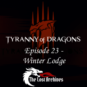 Winter Lodge (Episode 23) - Tyranny of Dragons Campaign | The Lost Archives