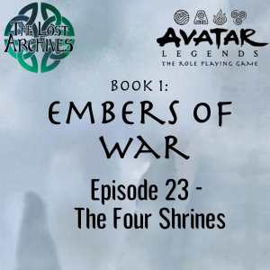 The Four Shrines (Episode 23) - Book 1: Embers of War | Avatar Legends RPG | The Lost Archives