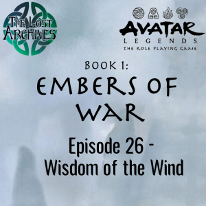 Wisdom of the Winds (Episode 26) - Book 1: Embers of War | Avatar Legends RPG | The Lost Archives