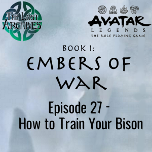 How to Train Your Bison (Episode 27) - Book 1: Embers of War | Avatar Legends RPG | The Lost Archives