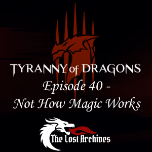 Not How Magic Works (Episode 40) - Tyranny of Dragons Campaign | The Lost Archives