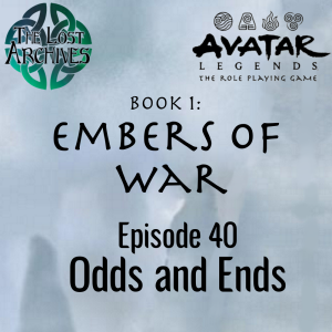 Odds and Ends (e40) Embers of War | Avatar Legends TTRPG