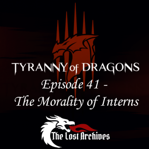 The Morality of Interns (Episode 41) - Tyranny of Dragons Campaign | The Lost Archives