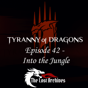 Into the Jungle (Episode 42) - Tyranny of Dragons Campaign | The Lost Archives