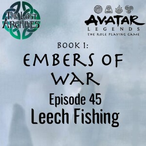Leech Fishing (e45) Embers of War | Avatar Legends TTRPG