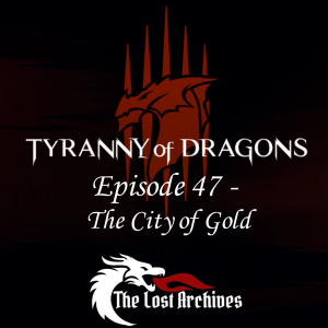 The City of Gold (Episode 47) - Tyranny of Dragons Campaign | The Lost Archives