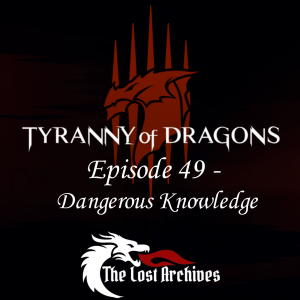 Dangerous Knowledge (Episode 49) - Tyranny of Dragons Campaign | The Lost Archives