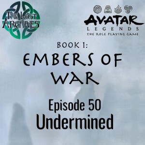 Undermined (e50) Embers of War | Avatar Legends TTRPG