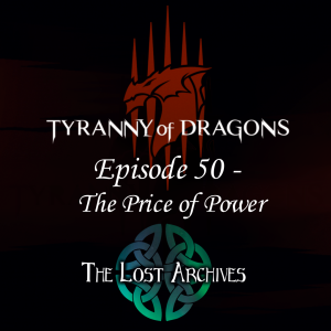 The Price of Power (Episode 50) - Tyranny of Dragons Campaign | The Lost Archives