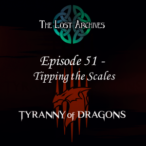 Tipping the Scales (Episode 51) - Tyranny of Dragons Campaign | The Lost Archives