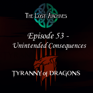 Unintended Consequences (Episode 53) - Tyranny of Dragons Campaign | The Lost Archives