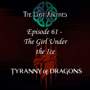 The Girl Under the Ice (Episode 61) - Tyranny of Dragons Campaign | The Lost Archives