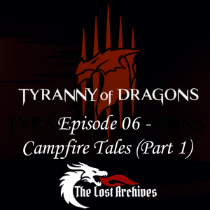 Campfire Tales - Part 1 (Episode 6) - Tyranny of Dragons Campaign | The Lost Archives