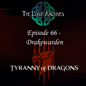 Drakewarden (Episode 66) - Tyranny of Dragons Campaign | The Lost Archives