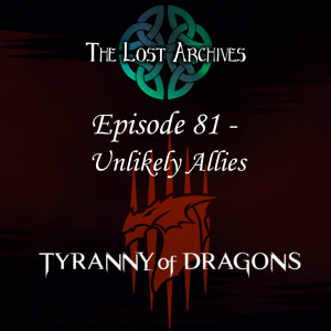 Unlikely Allies (Episode 81) - Tyranny of Dragons Campaign | The Lost Archives