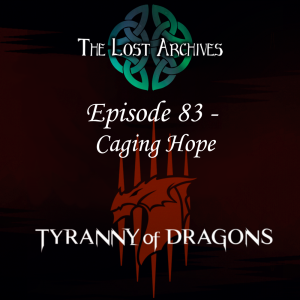 Caging Hope (Episode 83) - Tyranny of Dragons Campaign | The Lost Archives