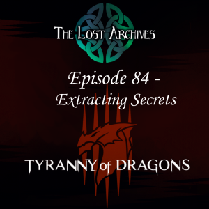 Extracting Secrets (Episode 84) - Tyranny of Dragons Campaign | The Lost Archives