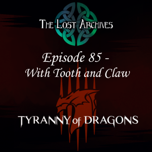 With Tooth and Claw (Episode 85) - Tyranny of Dragons Campaign | The Lost Archives