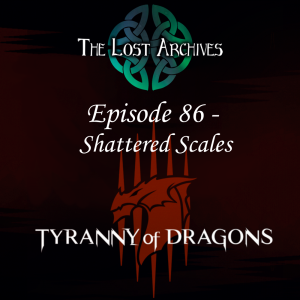 Shattered Scales (Episode 86) - Tyranny of Dragons Campaign | The Lost Archives