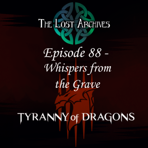 Whispers from the Grave (Episode 88) - Tyranny of Dragons Campaign | The Lost Archives