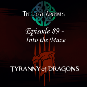 Into the Maze (Episode 89) Tyranny of Dragons Campaign | The Lost Archives