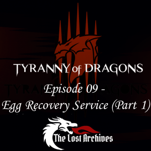 Egg Recovery Service - Part 1 (Episode 09) - Tyranny of Dragons Campaign | The Lost Archives