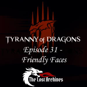 Friendly Faces (Episode 31) - Tyranny of Dragons Campaign | The Lost Archives