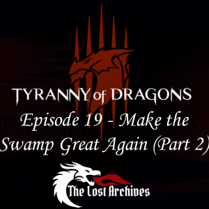Make the Swamp Great Again - Part 2 (Episode 19) - Tyranny of Dragons Campaign | The Lost Archives