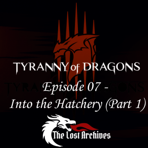 Into the Hatchery Part 1 (Episode 07) - Tyranny of Dragons Campaign | The Lost Archives