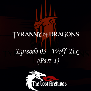Wolf-Tix - Part 1 (Episode 5) - Tyranny of Dragons Campaign | The Lost Archives