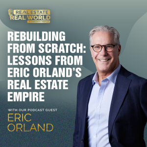 Rebuilding from Scratch: Lessons from Eric Orland’s Real Estate Empire