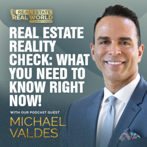 Real Estate Reality Check: What You Need to Know Right Now! | Michael Valdes Episode