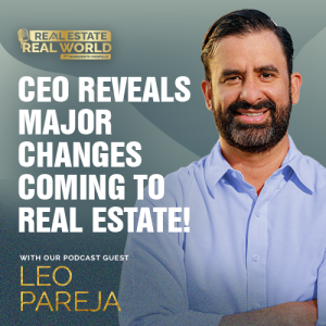 CEO Reveals Major Changes Coming to Real Estate! | Leo Pareja Episode