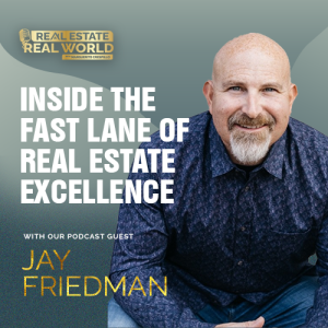 Inside the Fast Lane of Real Estate Excellence | Jay Friedman Episode