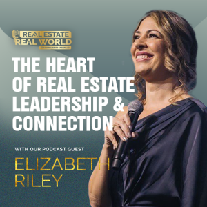 The Heart of Real Estate Leadership and Connection | Elizabeth Riley Episode