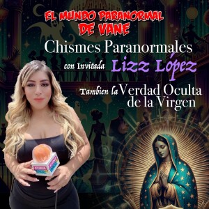 Chismes Paranormales y La Verdad Oculta de la Virgen de Guadalupe