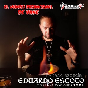 Testigo Paranormal Eduardo Escoto