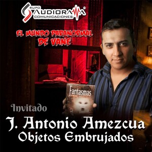 Objetos Embrujados con Juan Antonio Amezcua