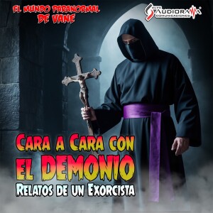 Cara a Cara con El Demonio: Relatos de un Exorcista