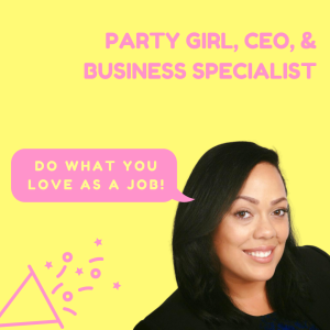 Party girl, CEO, & Business Specialist— Do what you love as a job!
