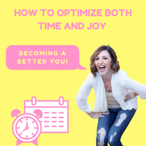 How to optimize both time AND joy— Becoming a better you!