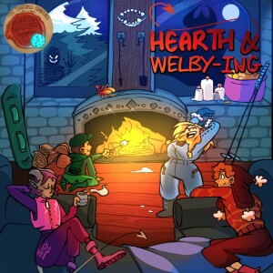 Ep. 47 - Hearth & Welby-ing - Part 3