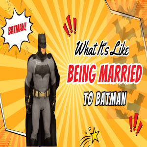 What It's Like Being Married To Batman