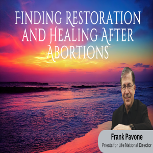 Finding Restoration and Healing After Abortions| Frank Pavone