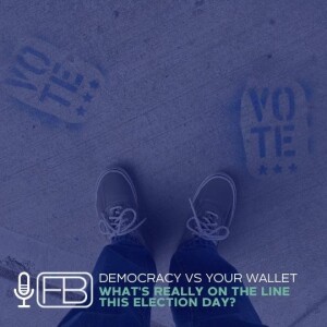S3 | SS12: Democracy vs. Your Wallet - What’s really on the line this Election Day?